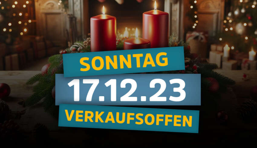 Verkaufsoffene Sonntage am 17.12.23 - Alle Termine vom 17. Dezember 2023